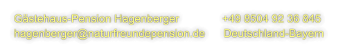 Gästehaus-Pension Hagenberger              +49 8504 92 36 845       hagenberger@naturfreundepension.de      Deutschland-Bayern